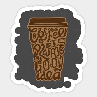 Coffee Is Always A Good Idea Sticker